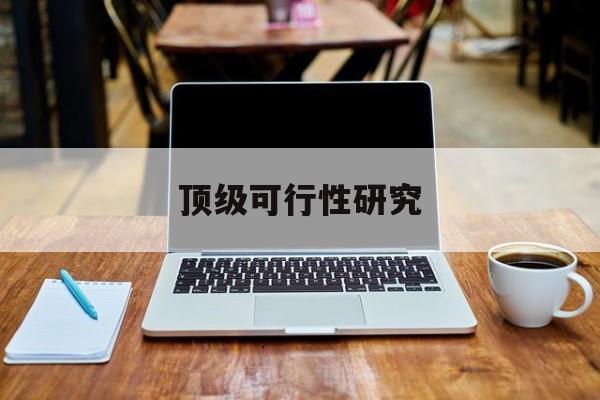 河池市顶级可行性研究(可行性研究分为哪几个阶段)